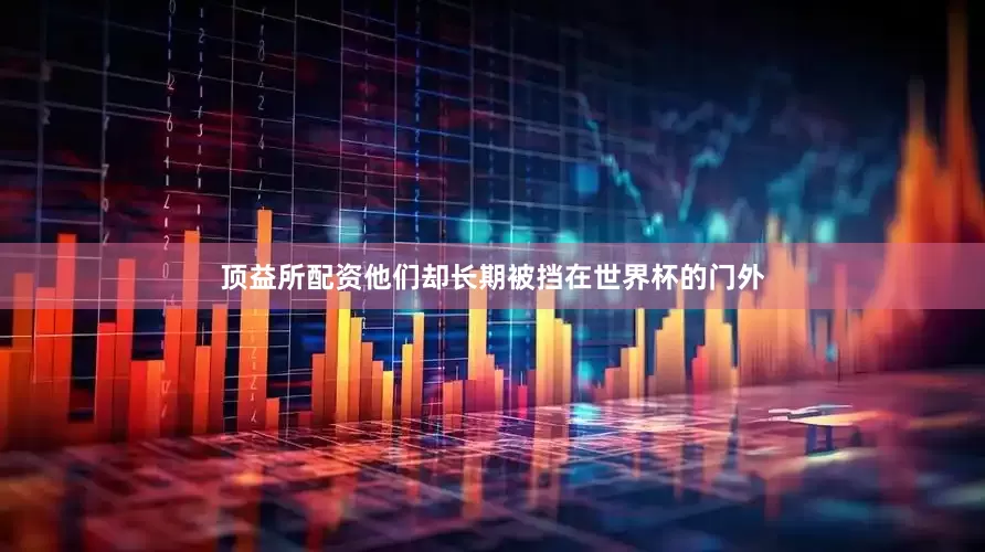 顶益所配资他们却长期被挡在世界杯的门外