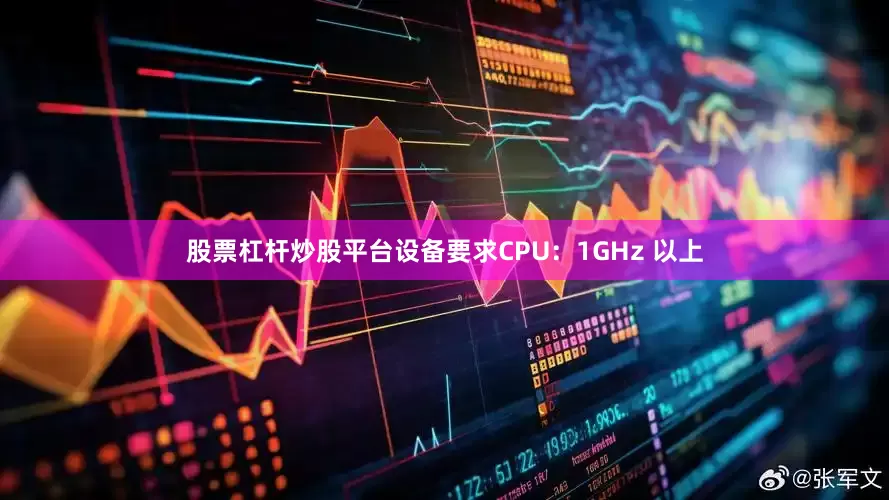 股票杠杆炒股平台设备要求CPU：1GHz 以上
