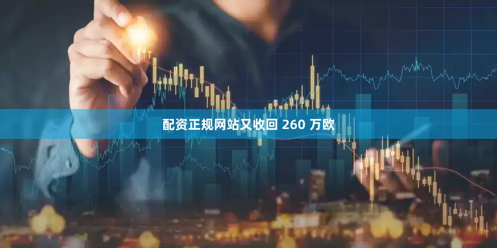配资正规网站又收回 260 万欧