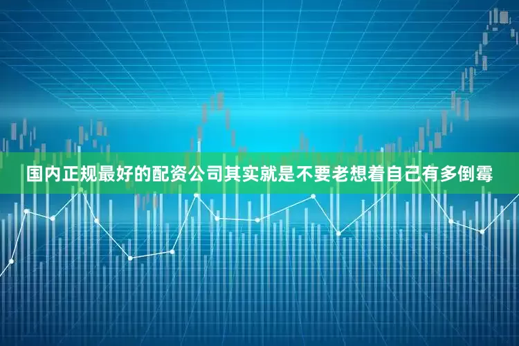 国内正规最好的配资公司其实就是不要老想着自己有多倒霉