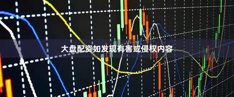 大盘配资如发现有害或侵权内容